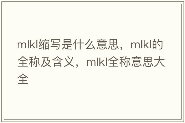 mlkl縮寫是什么意思，mlkl的全稱及含義，mlkl全稱意思大全