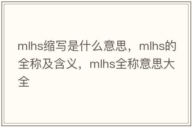 mlhs縮寫是什么意思，mlhs的全稱及含義，mlhs全稱意思大全