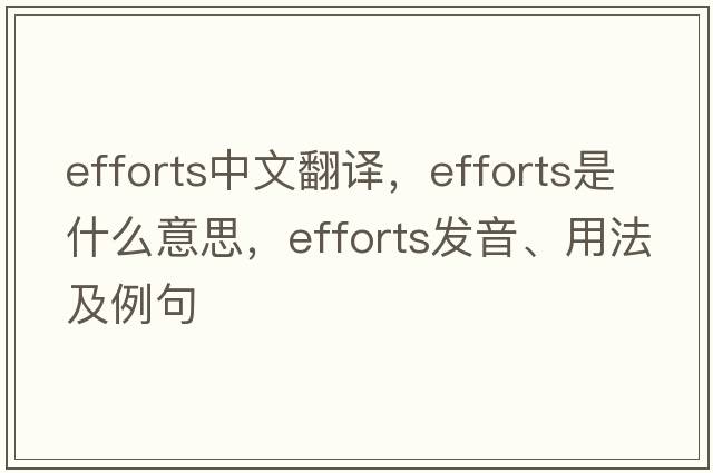 efforts中文翻譯，efforts是什么意思，efforts發(fā)音、用法及例句