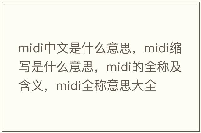 midi中文是什么意思，midi縮寫是什么意思，midi的全稱及含義，midi全稱意思大全