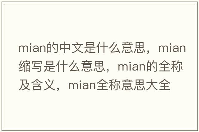 mian的中文是什么意思，mian縮寫(xiě)是什么意思，mian的全稱及含義，mian全稱意思大全