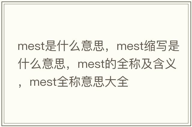 mest是什么意思，mest縮寫是什么意思，mest的全稱及含義，mest全稱意思大全