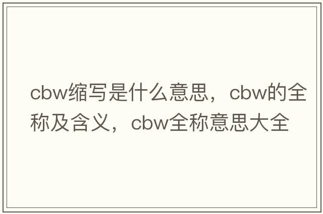 cbw縮寫是什么意思，cbw的全稱及含義，cbw全稱意思大全