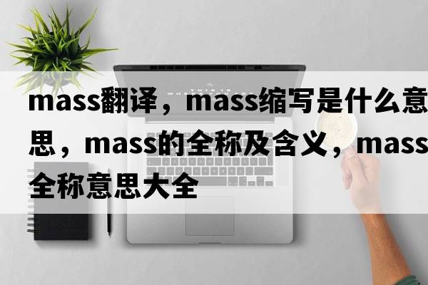 mass翻譯，mass縮寫是什么意思，mass的全稱及含義，mass全稱意思大全