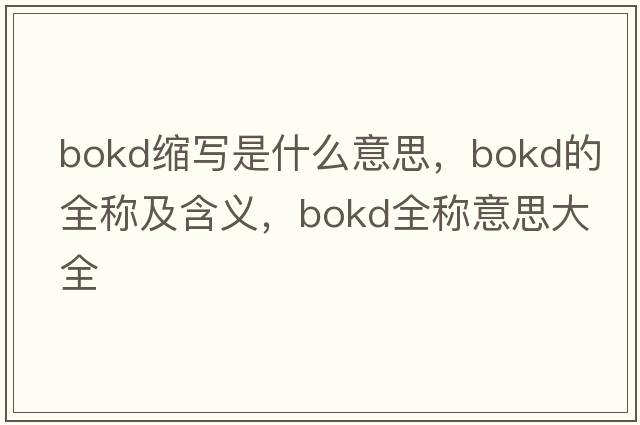 bokd縮寫是什么意思，bokd的全稱及含義，bokd全稱意思大全
