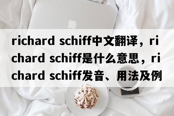 richard schiff中文翻譯，richard schiff是什么意思，richard schiff發(fā)音、用法及例句