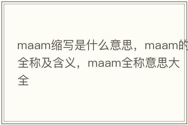 maam縮寫(xiě)是什么意思，maam的全稱及含義，maam全稱意思大全