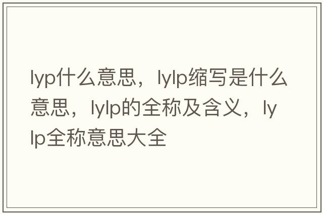 lyp什么意思，lylp縮寫是什么意思，lylp的全稱及含義，lylp全稱意思大全