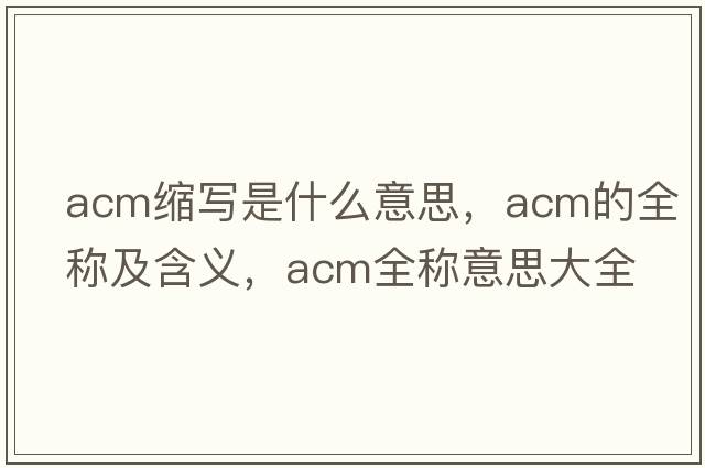 acm縮寫是什么意思，acm的全稱及含義，acm全稱意思大全