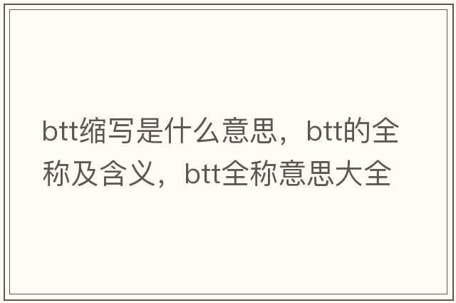 btt縮寫是什么意思，btt的全稱及含義，btt全稱意思大全