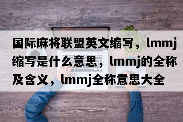 國際麻將聯(lián)盟英文縮寫，lmmj縮寫是什么意思，lmmj的全稱及含義，lmmj全稱意思大全
