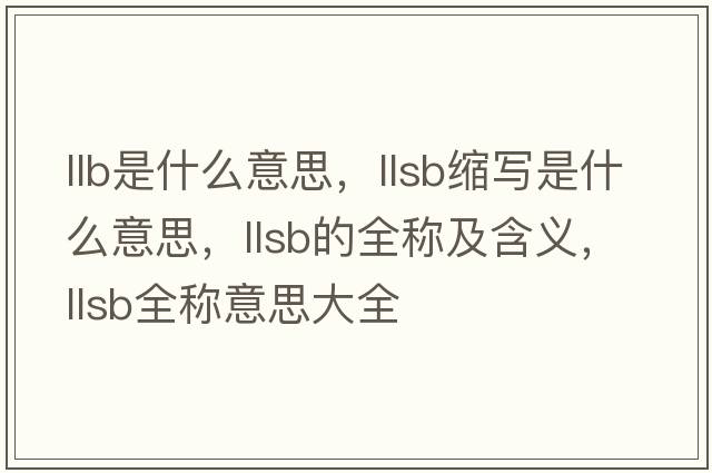llb是什么意思，llsb縮寫是什么意思，llsb的全稱及含義，llsb全稱意思大全