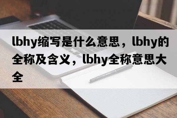 lbhy縮寫是什么意思，lbhy的全稱及含義，lbhy全稱意思大全