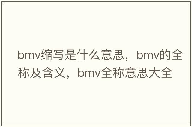 bmv縮寫(xiě)是什么意思，bmv的全稱(chēng)及含義，bmv全稱(chēng)意思大全