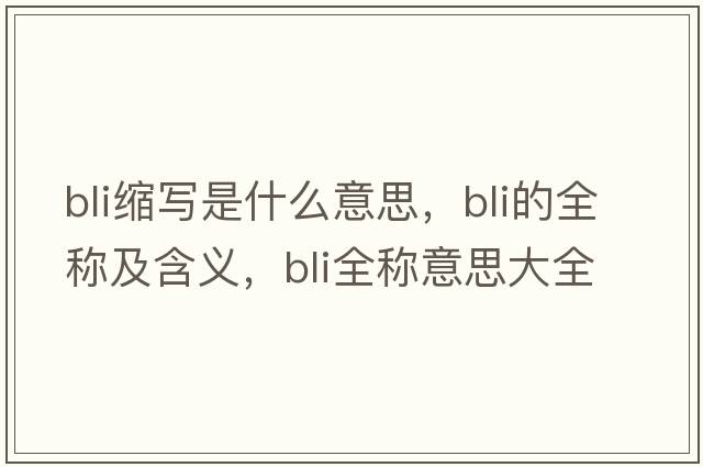 bli縮寫是什么意思，bli的全稱及含義，bli全稱意思大全
