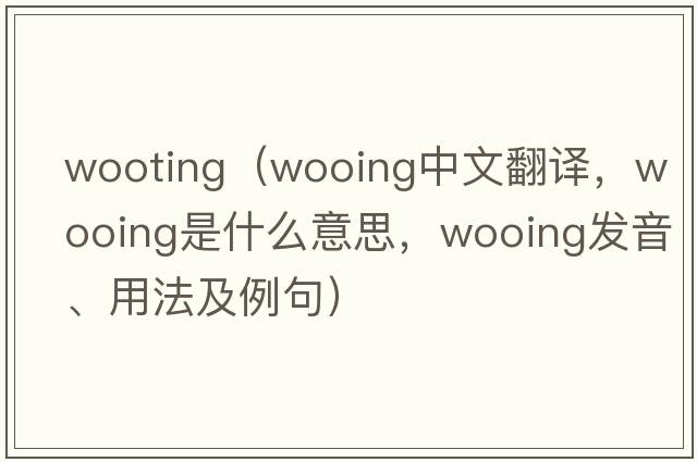 wooting（wooing中文翻譯，wooing是什么意思，wooing發(fā)音、用法及例句）