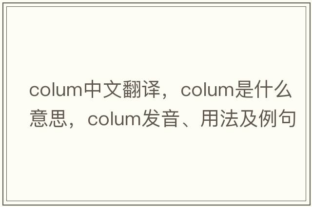 Colum中文翻譯，Colum是什么意思，Colum發(fā)音、用法及例句