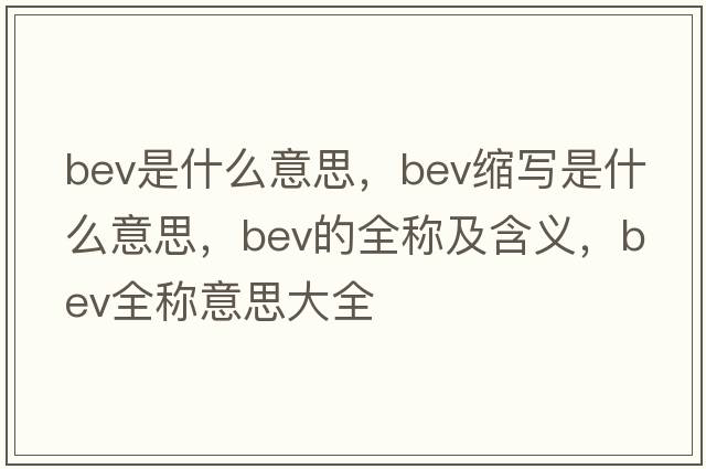 bev是什么意思，bev縮寫是什么意思，bev的全稱及含義，bev全稱意思大全