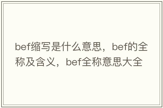 bef縮寫是什么意思，bef的全稱及含義，bef全稱意思大全