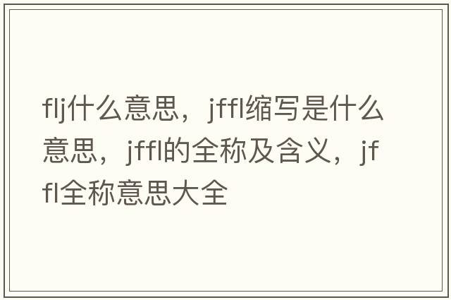 flj什么意思，jffl縮寫是什么意思，jffl的全稱及含義，jffl全稱意思大全