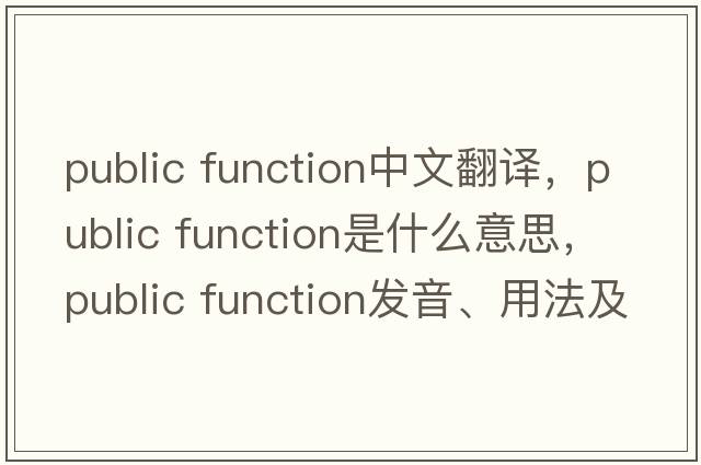 public function中文翻譯，public function是什么意思，public function發(fā)音、用法及例句
