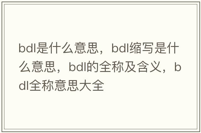 bdl是什么意思，bdl縮寫(xiě)是什么意思，bdl的全稱(chēng)及含義，bdl全稱(chēng)意思大全