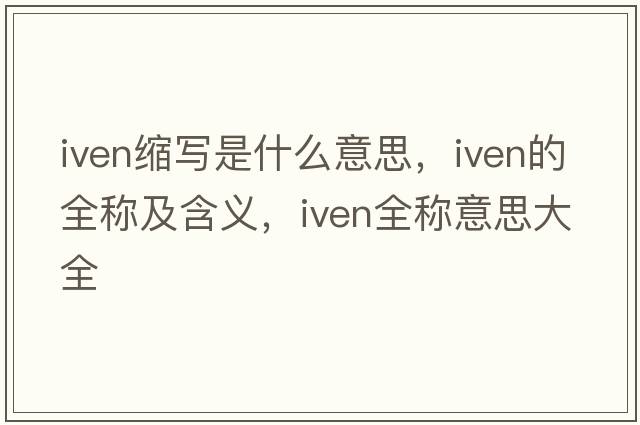iven縮寫是什么意思，iven的全稱及含義，iven全稱意思大全