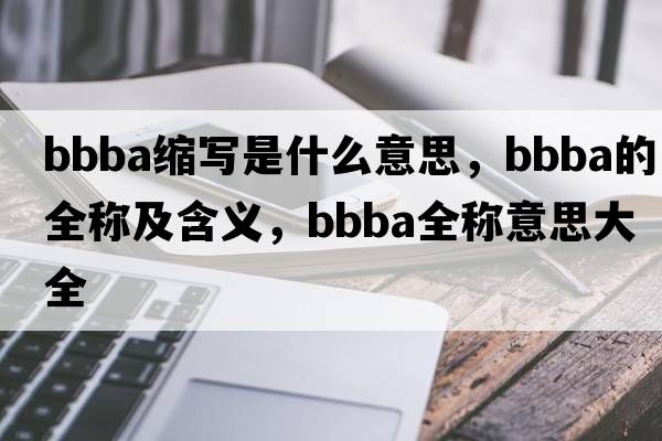 bbba縮寫(xiě)是什么意思，bbba的全稱(chēng)及含義，bbba全稱(chēng)意思大全