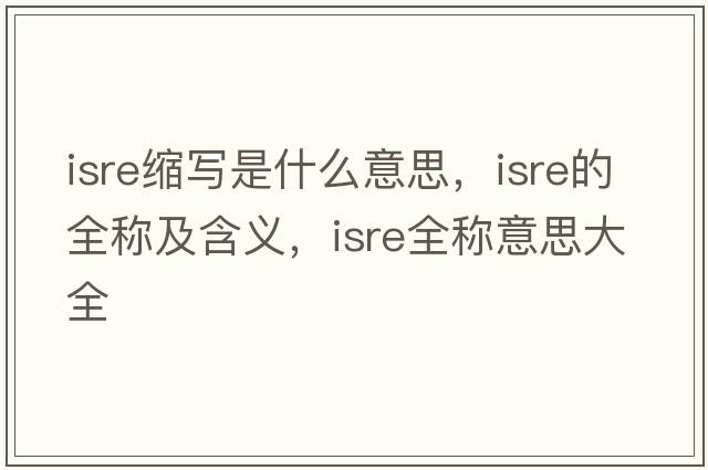 isre縮寫是什么意思，isre的全稱及含義，isre全稱意思大全