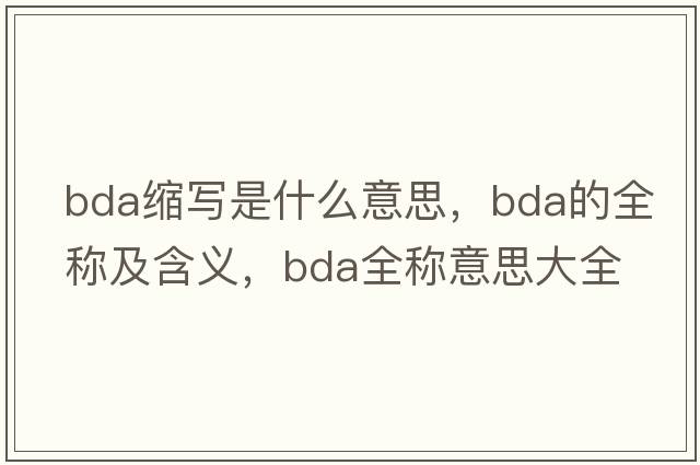 bda縮寫(xiě)是什么意思，bda的全稱(chēng)及含義，bda全稱(chēng)意思大全
