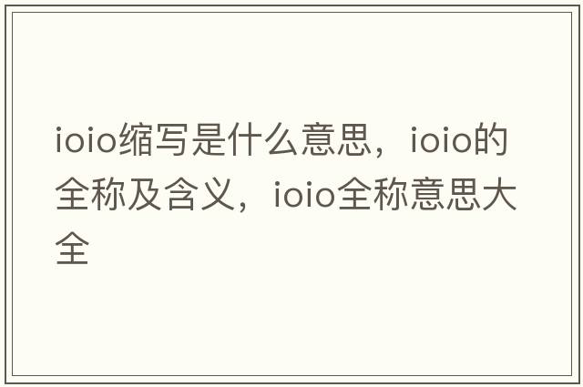 ioio縮寫是什么意思，ioio的全稱及含義，ioio全稱意思大全