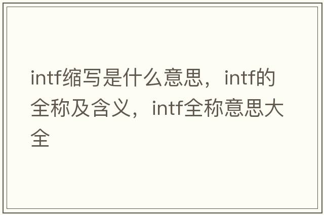 intf縮寫是什么意思，intf的全稱及含義，intf全稱意思大全