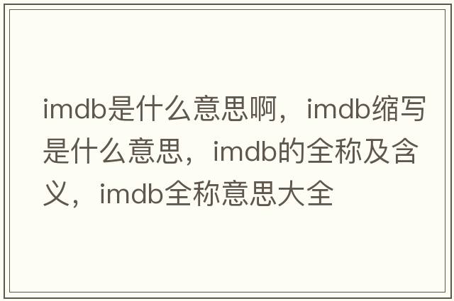 imdb是什么意思啊，imdb縮寫是什么意思，imdb的全稱及含義，imdb全稱意思大全