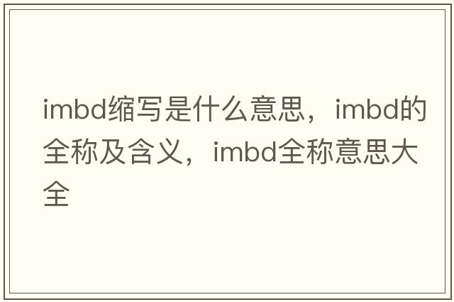 imbd縮寫是什么意思，imbd的全稱及含義，imbd全稱意思大全