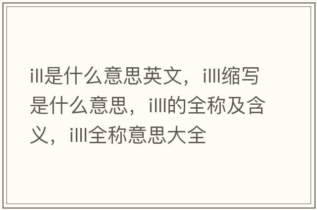 ill是什么意思英文，illl縮寫是什么意思，illl的全稱及含義，illl全稱意思大全