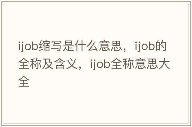 ijob縮寫是什么意思，ijob的全稱及含義，ijob全稱意思大全