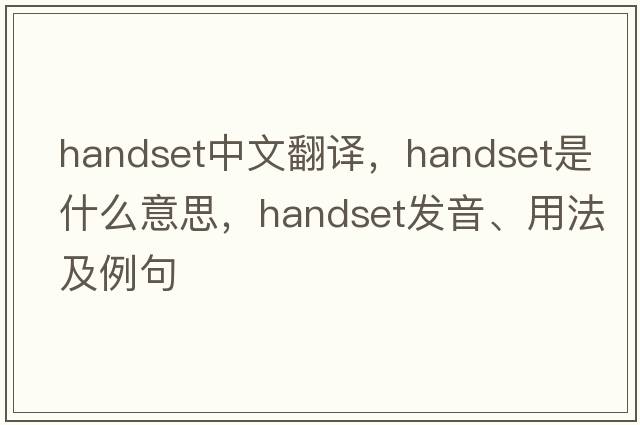handset中文翻譯，handset是什么意思，handset發(fā)音、用法及例句