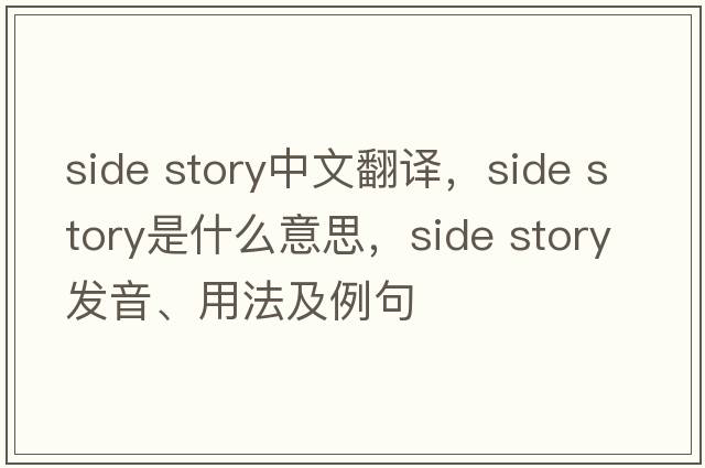 side story中文翻譯，side story是什么意思，side story發(fā)音、用法及例句