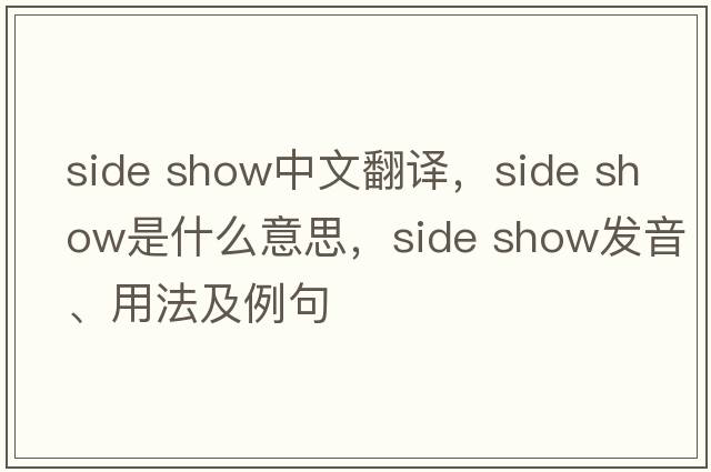 side show中文翻譯，side show是什么意思，side show發(fā)音、用法及例句