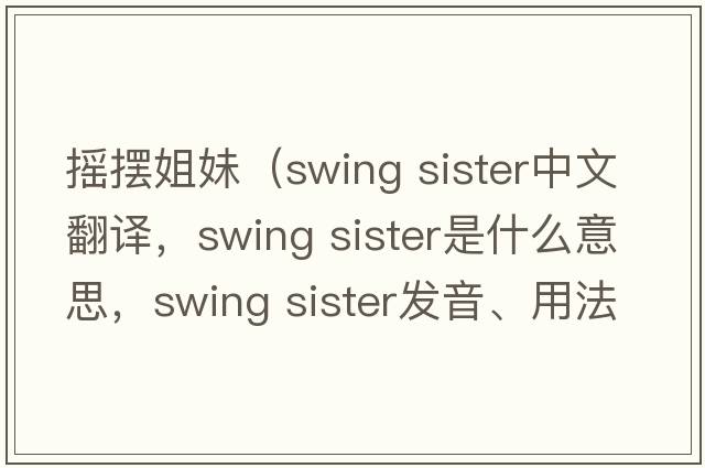 搖擺姐妹（swing sister中文翻譯，swing sister是什么意思，swing sister發(fā)音、用法及例句）