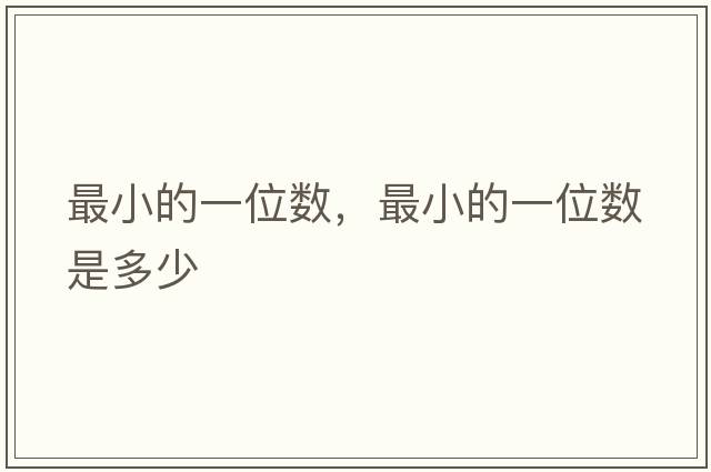 最小的一位數(shù)，最小的一位數(shù)是多少