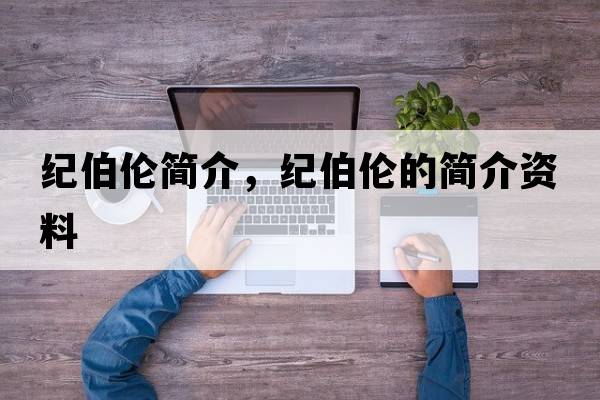 紀(jì)伯倫簡介，紀(jì)伯倫的簡介資料