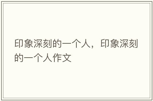 印象深刻的一個人，印象深刻的一個人作文