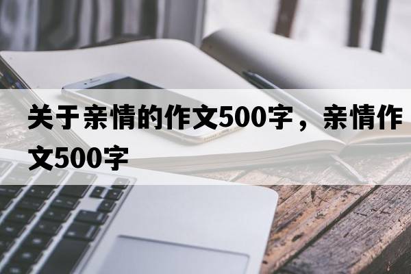 關(guān)于親情的作文500字，親情作文500字