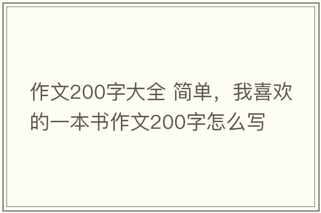 作文200字大全 簡單，我喜歡的一本書作文200字怎么寫
