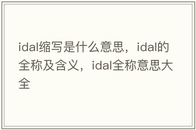 idal縮寫(xiě)是什么意思，idal的全稱(chēng)及含義，idal全稱(chēng)意思大全