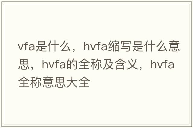 vfa是什么，hvfa縮寫是什么意思，hvfa的全稱及含義，hvfa全稱意思大全