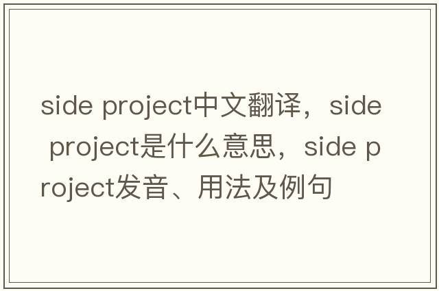 side project中文翻譯，side project是什么意思，side project發(fā)音、用法及例句
