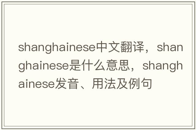 shanghainese中文翻譯，shanghainese是什么意思，shanghainese發(fā)音、用法及例句