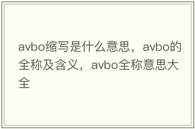 avbo縮寫是什么意思，avbo的全稱及含義，avbo全稱意思大全